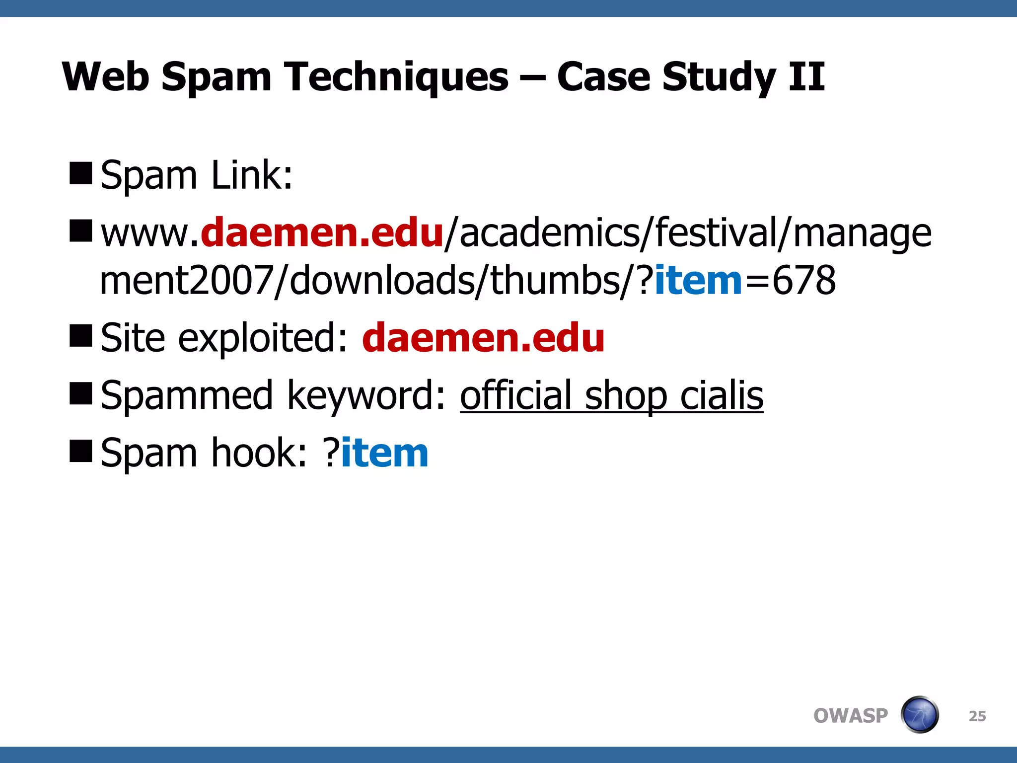 Web Spam Techniques – Case Study II Spam Link: www. daemen.edu /academics/festival/management2007/downloads/thumbs/? item =678  Site exploited:  daemen.edu Spammed keyword:  official shop cialis Spam hook: ? item 