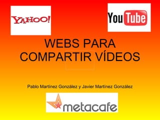 WEBS PARA COMPARTIR VÍDEOS Pablo Martínez González y Javier Martínez González 