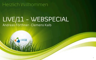 LIVE/11 - WEBSPECIAL
Andreas Förthner - Clemens Kalb




                                  1
 
