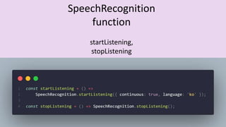 SpeechRecognition
function
startListening,
stopListening
 