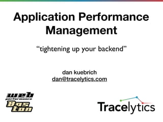Application Performance
      Management
   “tightening up your backend”


          dan kuebrich
       dan@tracelytics.com
 
