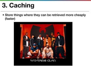 3. Caching
• Store things where they can be retrieved more cheaply
  (faster)
 