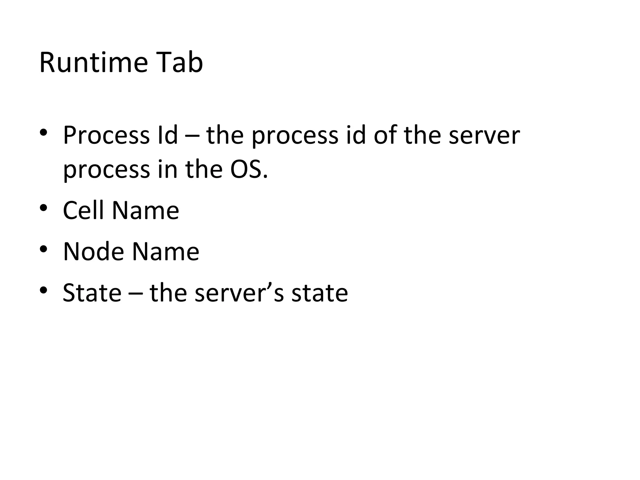 Runtime Tab
• Process Id – the process id of the server
process in the OS.
• Cell Name
• Node Name
• State – the server’s state
 
