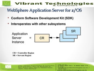 17/82
WebSphere Application Server for z/OSWebSphere Application Server for z/OS
Application
Server =
Instance
CR
SR
17
 Conform Software Development Kit (SDK)
 Interoperates with other subsystems
CR = Controller Region
SR = Servant Region
 