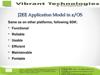 7/82
J2EE Application Model in z/OSJ2EE Application Model in z/OS
7
Same as on other platforms, following SDK:
 Functional
 Reliable
 Usable
 Efficient
 Maintainable
 Portable
 