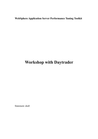 WebSphere Application Server Performance Tuning Toolkit




          Workshop with Daytrader




Statement: draft
 