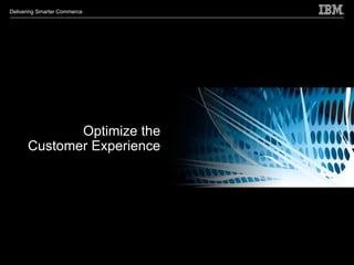 Delivering Smarter Commerce




             Optimize the
      Customer Experience
 