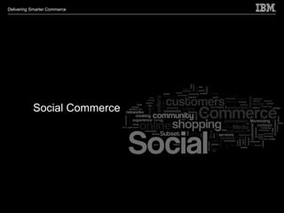 Delivering Smarter Commerce




           Social Commerce
 