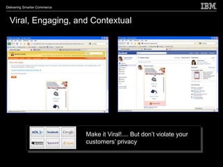 Delivering Smarter Commerce



  Viral, Engaging, and Contextual




                              Make it Viral!.... But don’t violate your
                              customers’ privacy
 