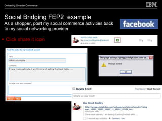 Delivering Smarter Commerce




 Social Bridging FEP2 example
 As a shopper, post my social commerce activities back
 to my social networking provider

 Click share it icon
 