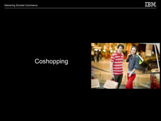 Delivering Smarter Commerce




                        Coshopping
 