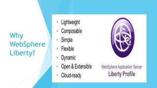 Why
WebSphere
Liberty?
 