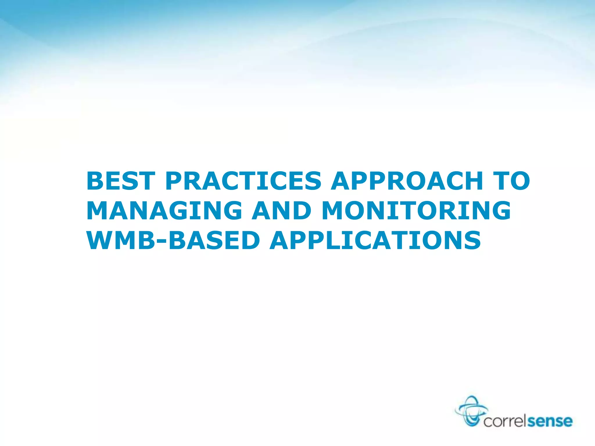 BEST PRACTICES APPROACH TO
MANAGING AND MONITORING
WMB-BASED APPLICATIONS
 