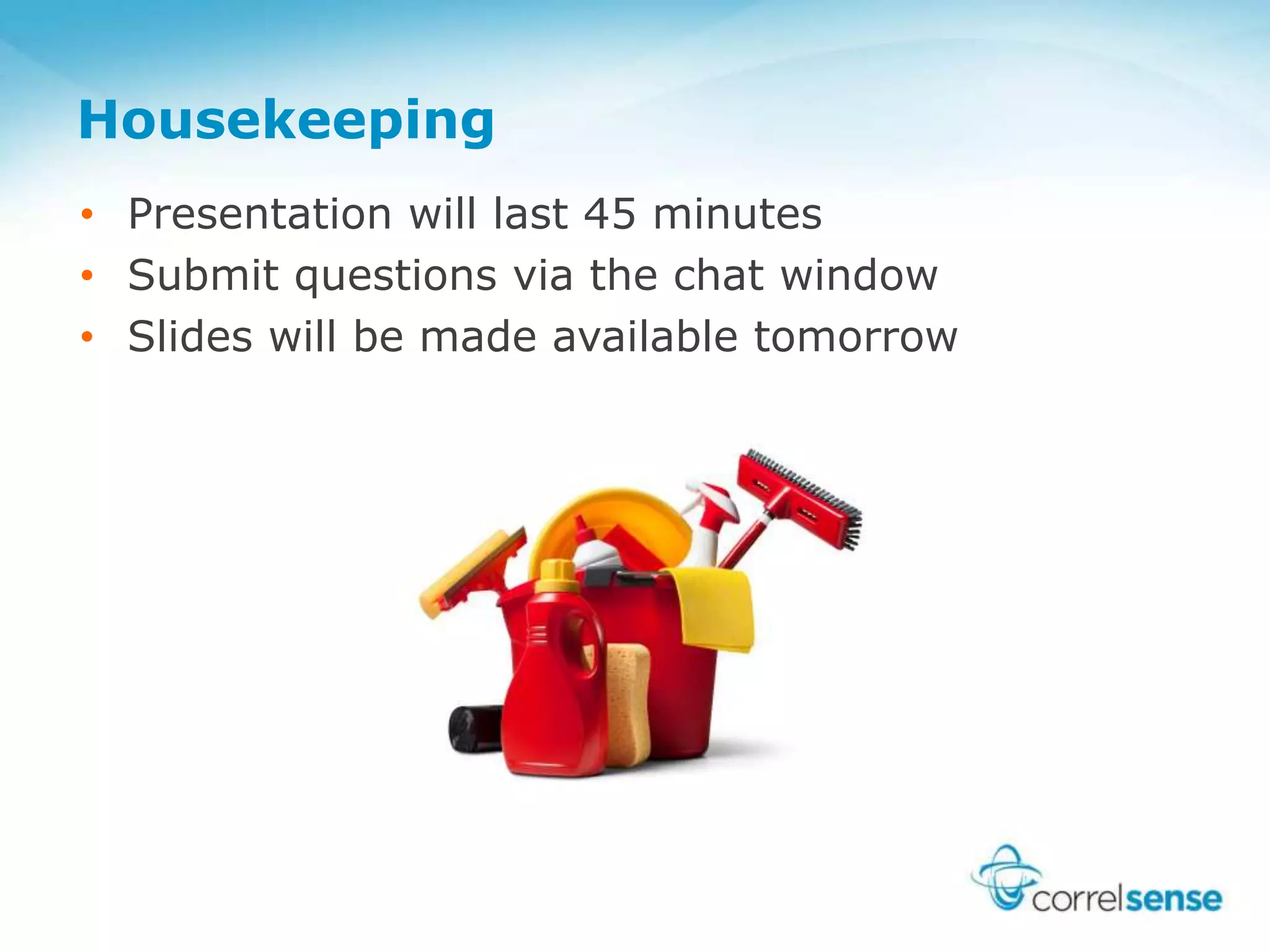 Housekeeping
• Presentation will last 45 minutes
• Submit questions via the chat window
• Slides will be made available tomorrow
 