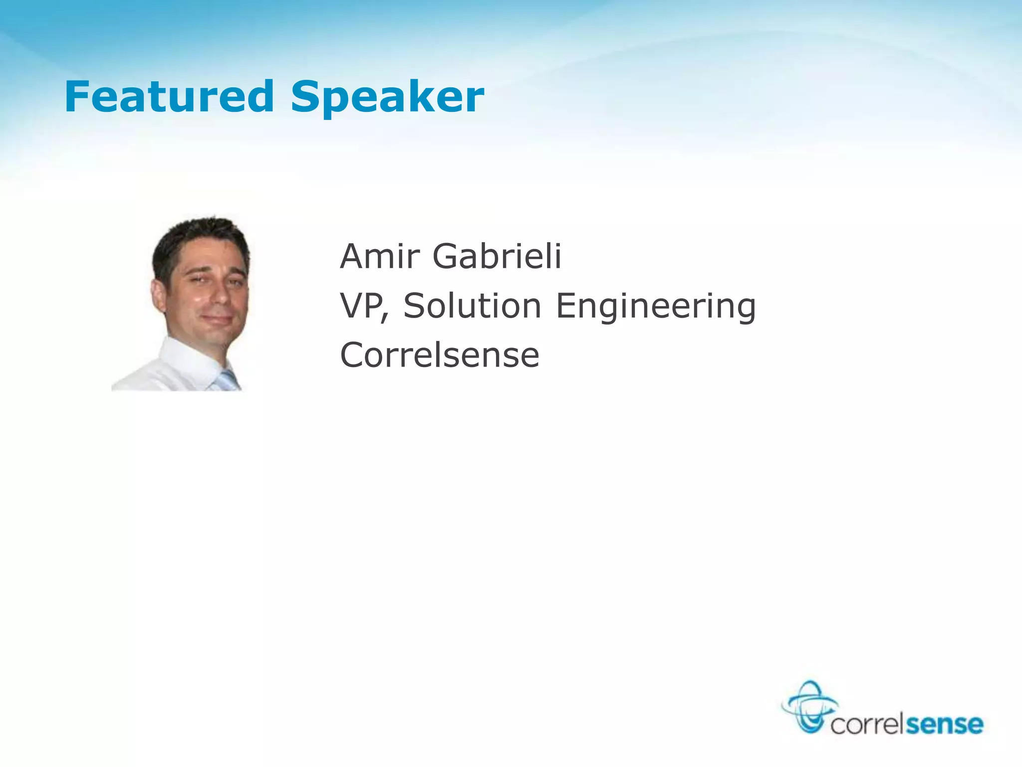 Featured Speaker
Amir Gabrieli
VP, Solution Engineering
Correlsense
 
