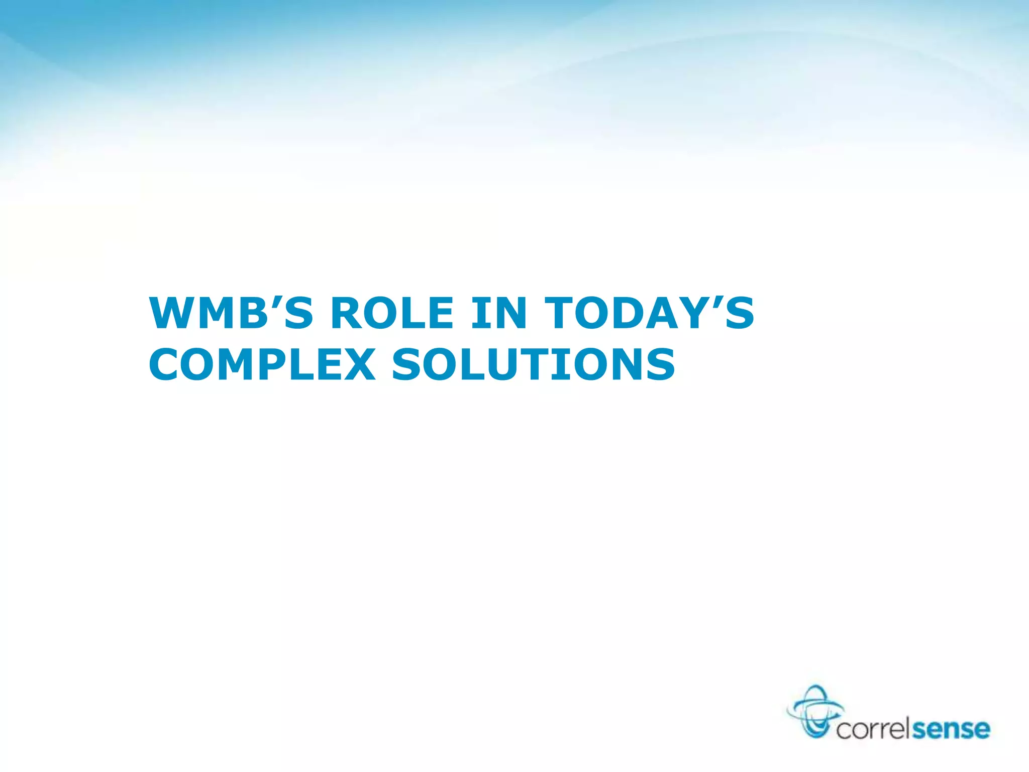 WMB’S ROLE IN TODAY’S
COMPLEX SOLUTIONS
 