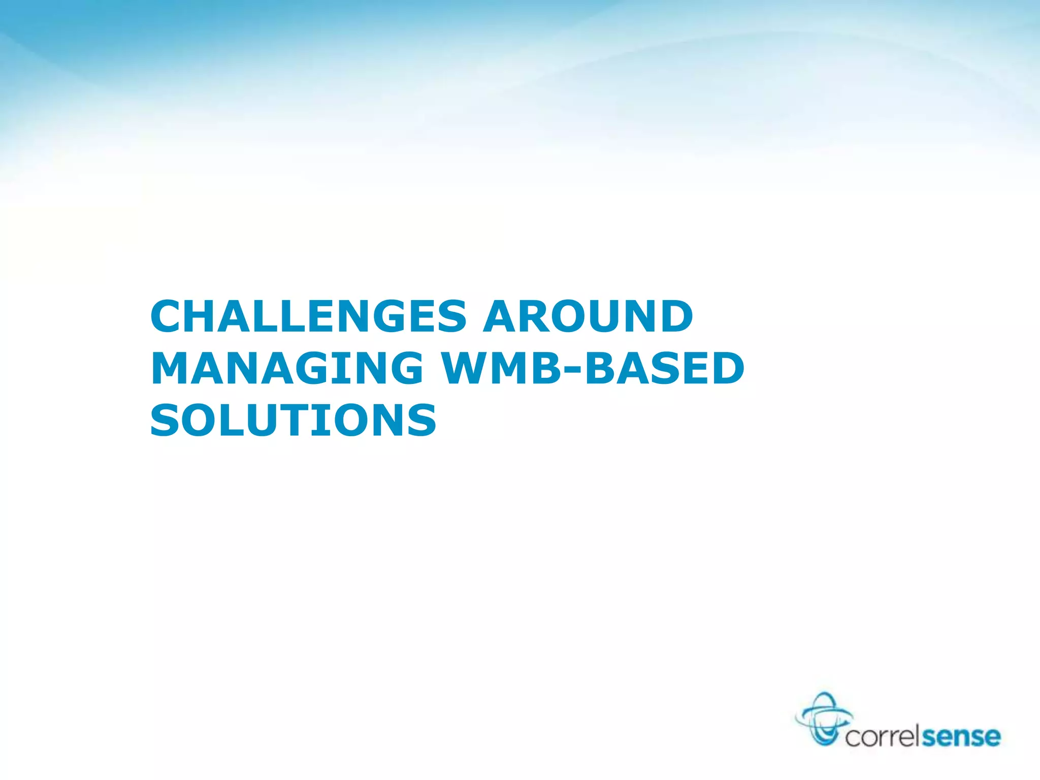 CHALLENGES AROUND
MANAGING WMB-BASED
SOLUTIONS
 