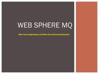 WEB SPHERE MQ
http://www.bigclasses.com/ibm-mq-online-training.html
 