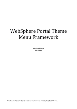 WebSphere Portal Theme Menu Framework 
Michele Buccarello 
8/27/2014 
This document describe how to use the menu framework in WebSphere Portal Theme.  