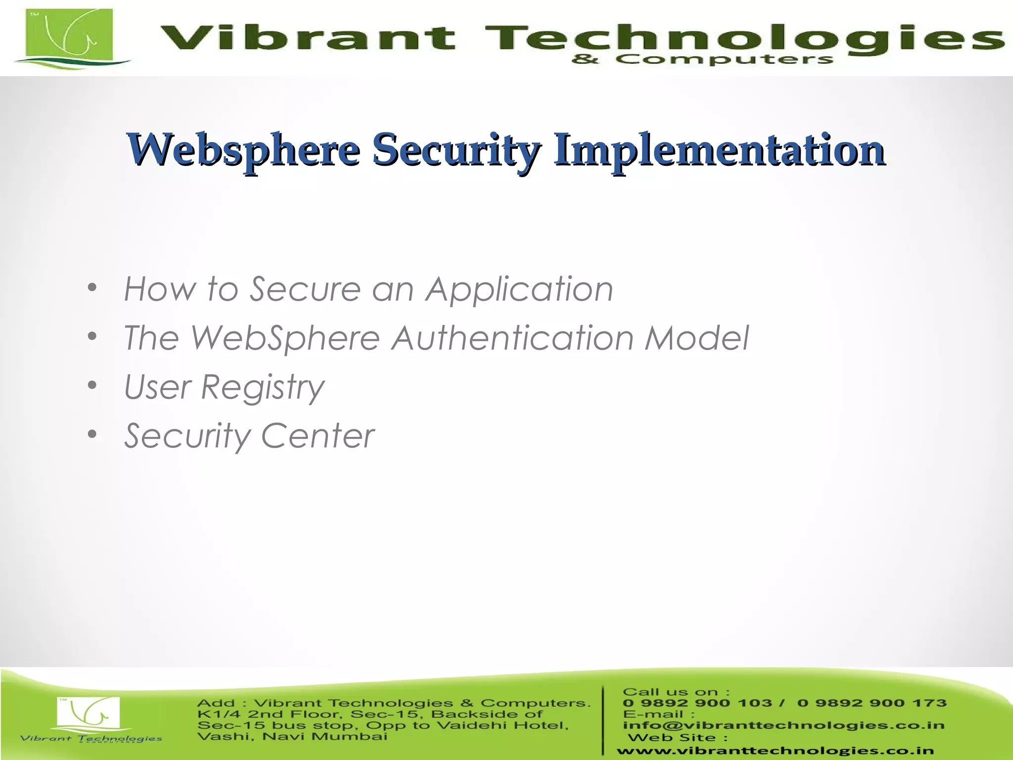 8/82 Websphere Security ImplementationWebsphere Security Implementation • How to Secure an Application • The WebSphere Authentication Model • User Registry • Security Center 