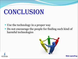 CONCLUSION Use the technology in a proper way Do not encourage the people for finding such kind of harmful technologies Web spoofing 