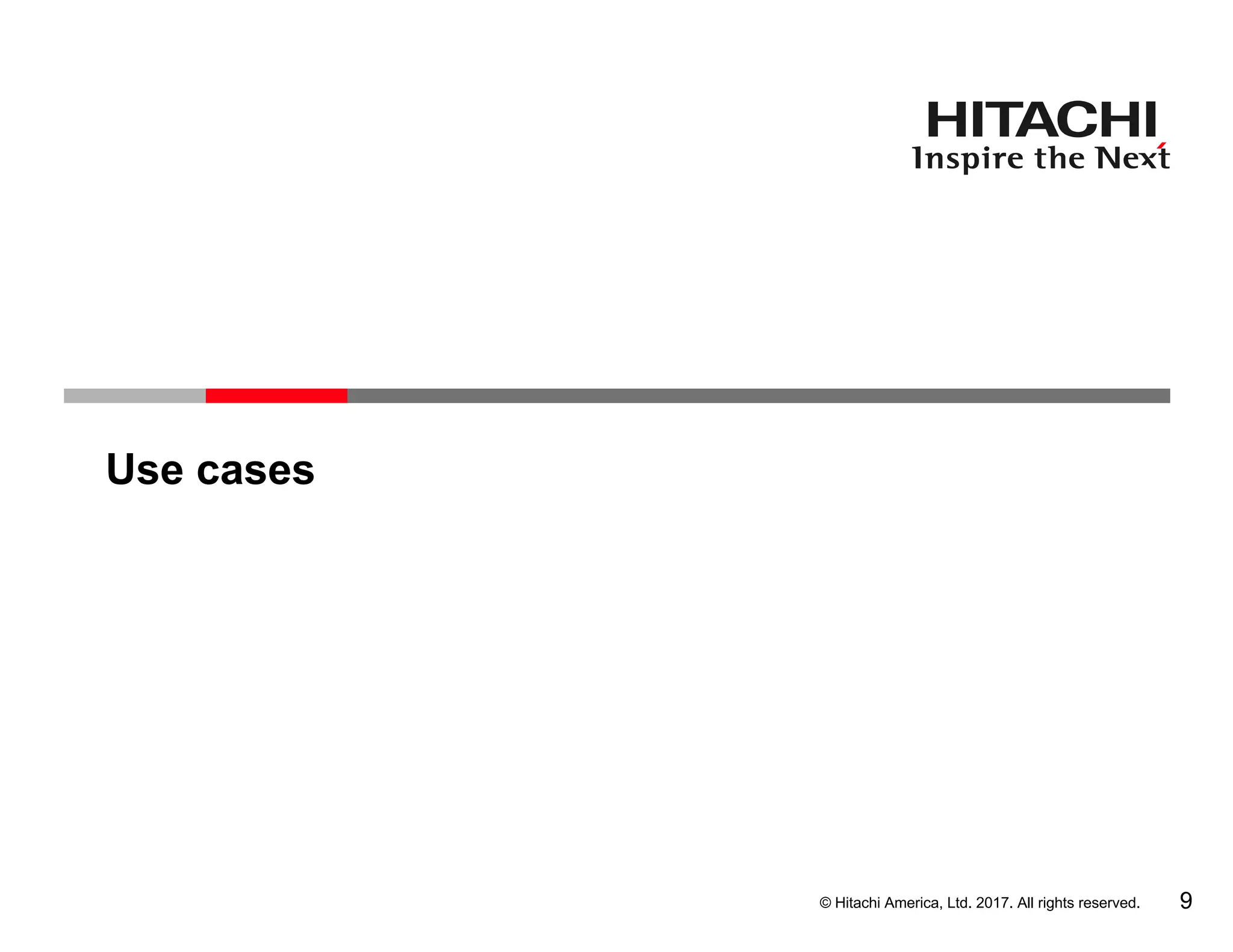 © Hitachi America, Ltd. 2017. All rights reserved.
Use cases
9
 