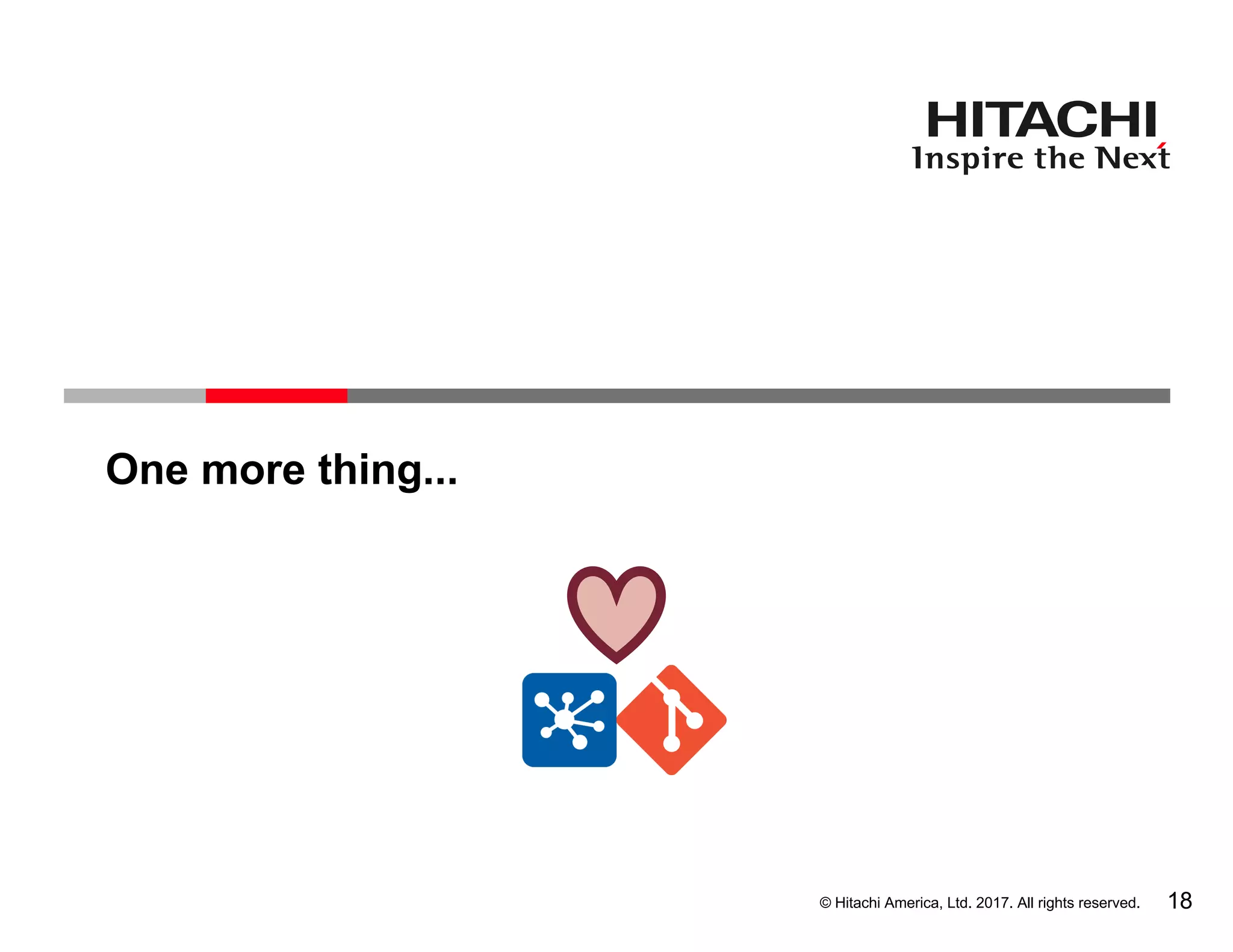 © Hitachi America, Ltd. 2017. All rights reserved.
One more thing...
18
 