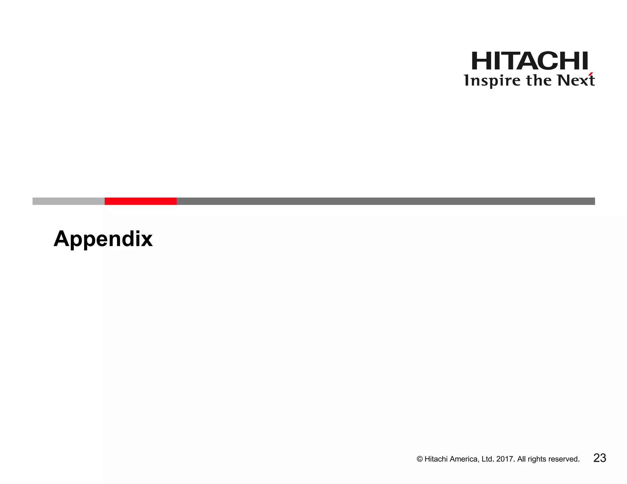 © Hitachi America, Ltd. 2017. All rights reserved.
Appendix
23
 