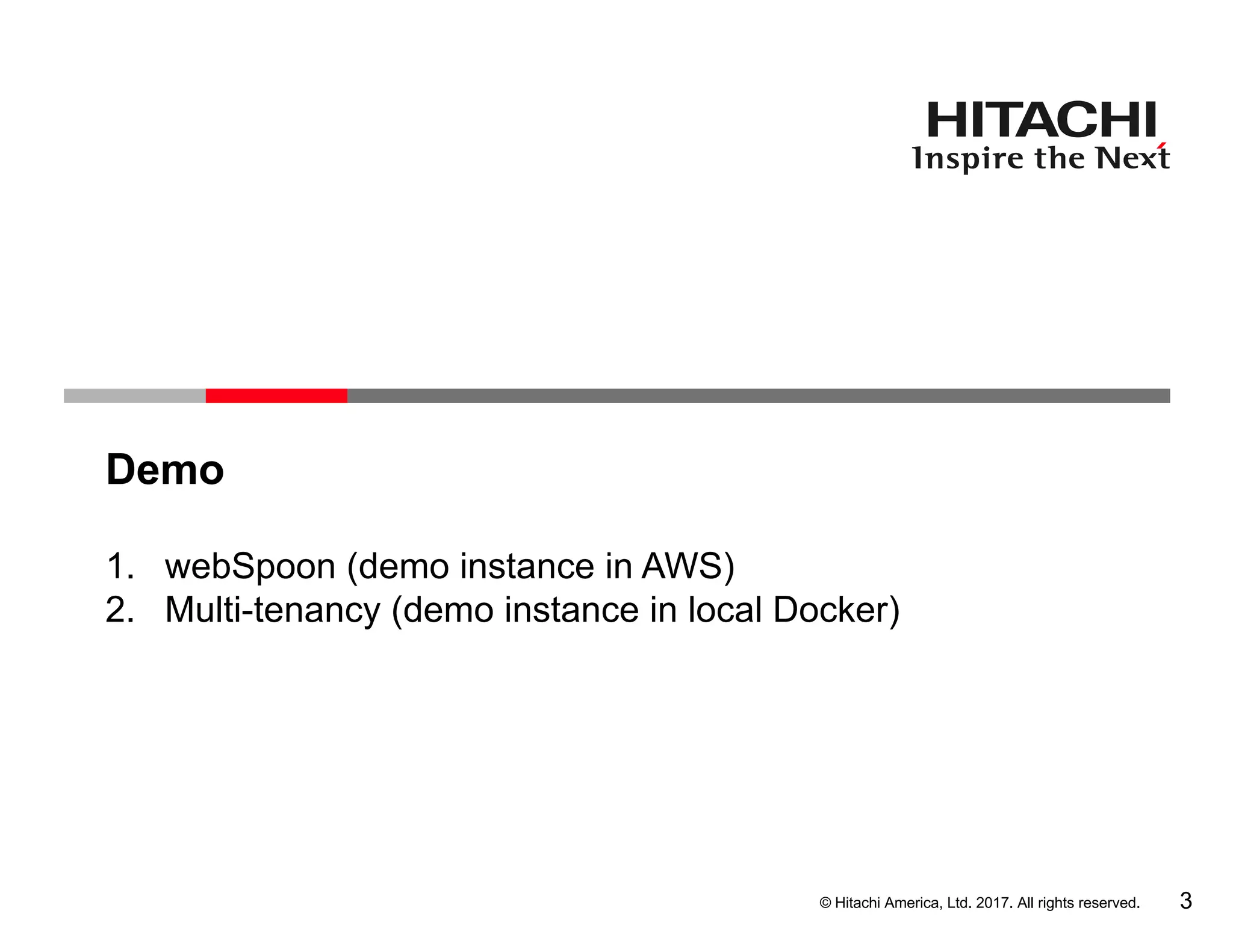 © Hitachi America, Ltd. 2017. All rights reserved.
Demo
3
1. webSpoon (demo instance in AWS)
2. Multi-tenancy (demo instance in local Docker)
 