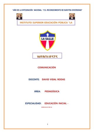 1
“AÑO DE LA INTEGRACIÓN NACIONAL Y EL RECONOCIMIENTO DE NUESTRA DIVERSIDAD”
INSTITUTO SUPERIOR EDUCACIÓN PÚBLICA “LA
SALLE”-URUBAMBA
COMUNICACIÓN
DOCENTE: DAVID VIDAL RODAS
ÁREA: PEDAGÓGICA
ESPECIALIDAD: EDUCACIÓN INICIAL -
PRIMARIA
URUBAMBA-2012
WEBQUESTS
 