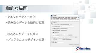 動的な描画
• クエリをパラメータ化
➢読み込むデータを動的に変更
• 読み込んだデータを基に
➢プログラム上でデザイン変更
 