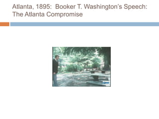 Atlanta, 1895: Booker T. Washington’s Speech:
The Atlanta Compromise
 