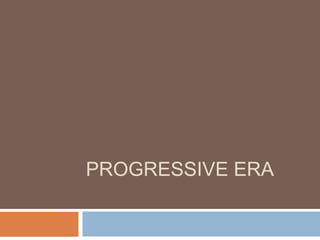 PROGRESSIVE ERA
 