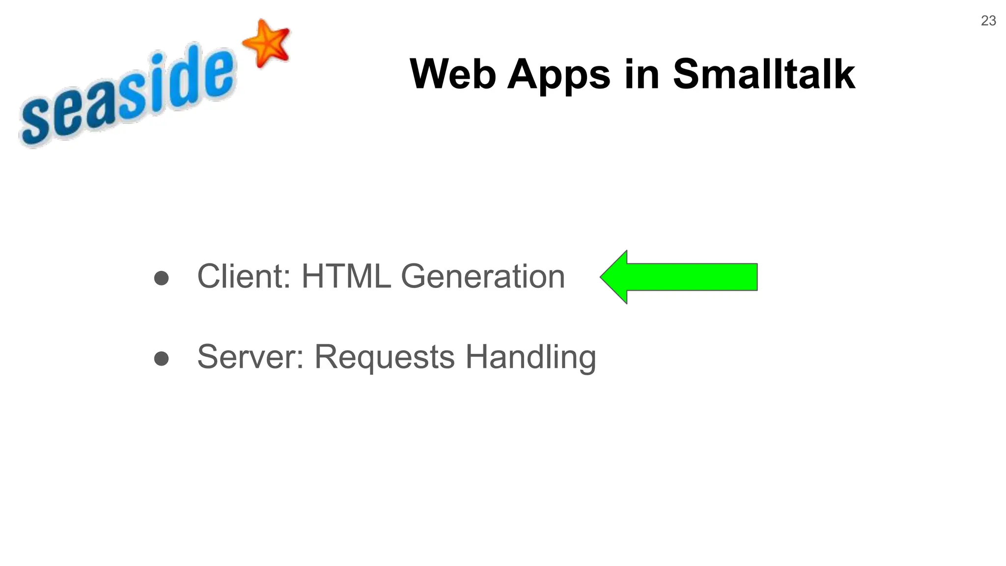 23 ● Client: HTML Generation ● Server: Requests Handling Web Apps in Smalltalk 
