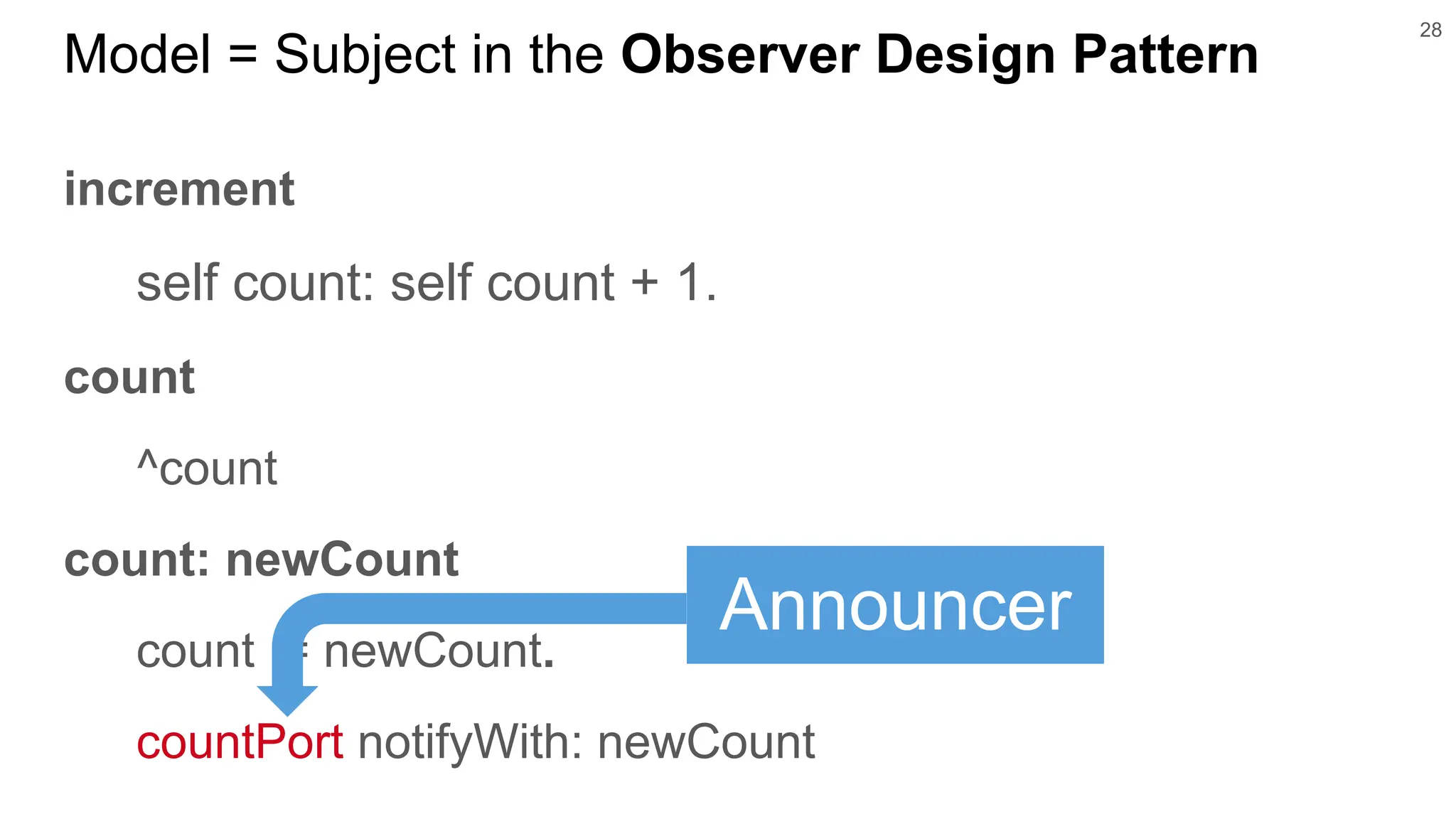 28 Model = Subject in the Observer Design Pattern increment self count: self count + 1. count ^count count: newCount count := newCount. countPort notifyWith: newCount Announcer 