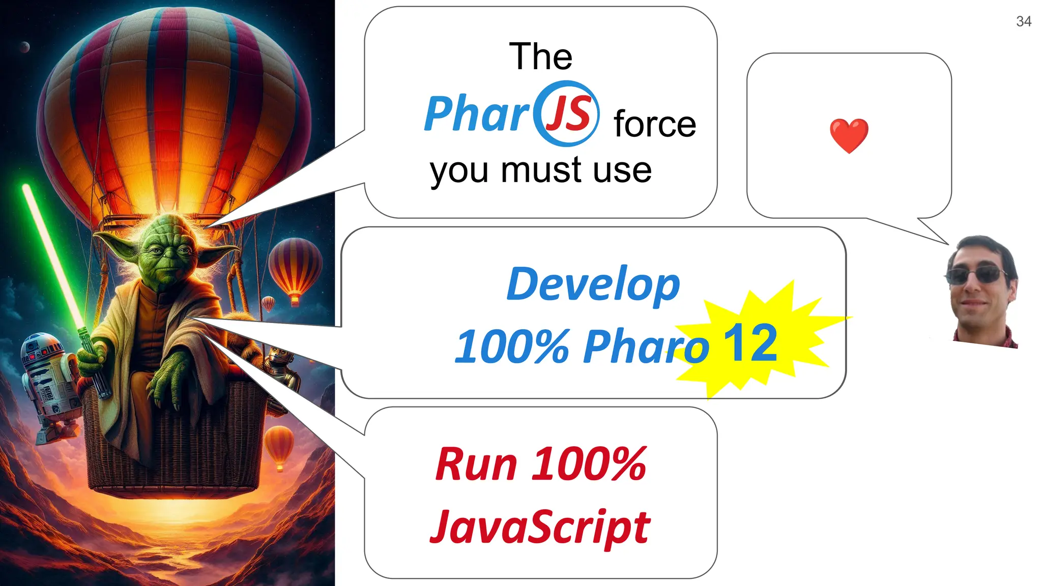 12 34 ❤ The force you must use Develop 100% Pharo Run 100% JavaScript 