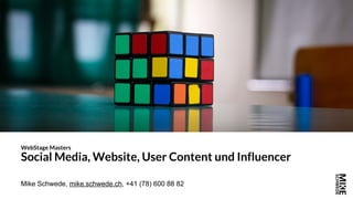 Mike Schwede, mike.schwede.ch, +41 (78) 600 88 82
WebStage Masters
Social Media, Website, User Content und Influencer
 