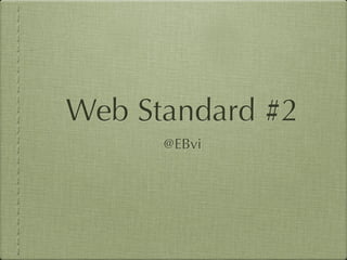 Web Standard #2
      @EBvi
 