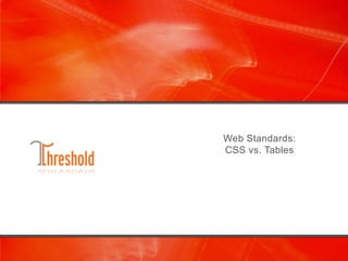 Web Standards:
CSS vs. Tables
 