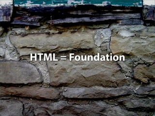 HTML = Foundation
 