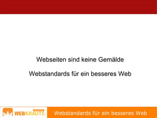 Webseiten sind keine Gemälde

Webstandards für ein besseres Web




        Webstandards für ein besseres Web