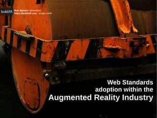 Rob Manson (@nambor)
https://buildAR.com : image credit




                                             Web Standards
                                          adoption within the
                               Augmented Reality Industry
 