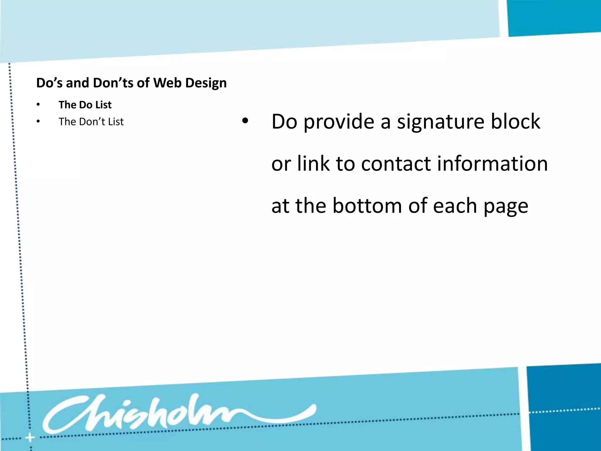Do’s and Don’ts of Web Design • The Do List • The Don’t List • Do provide a signature block or link to contact information at the bottom of each page 