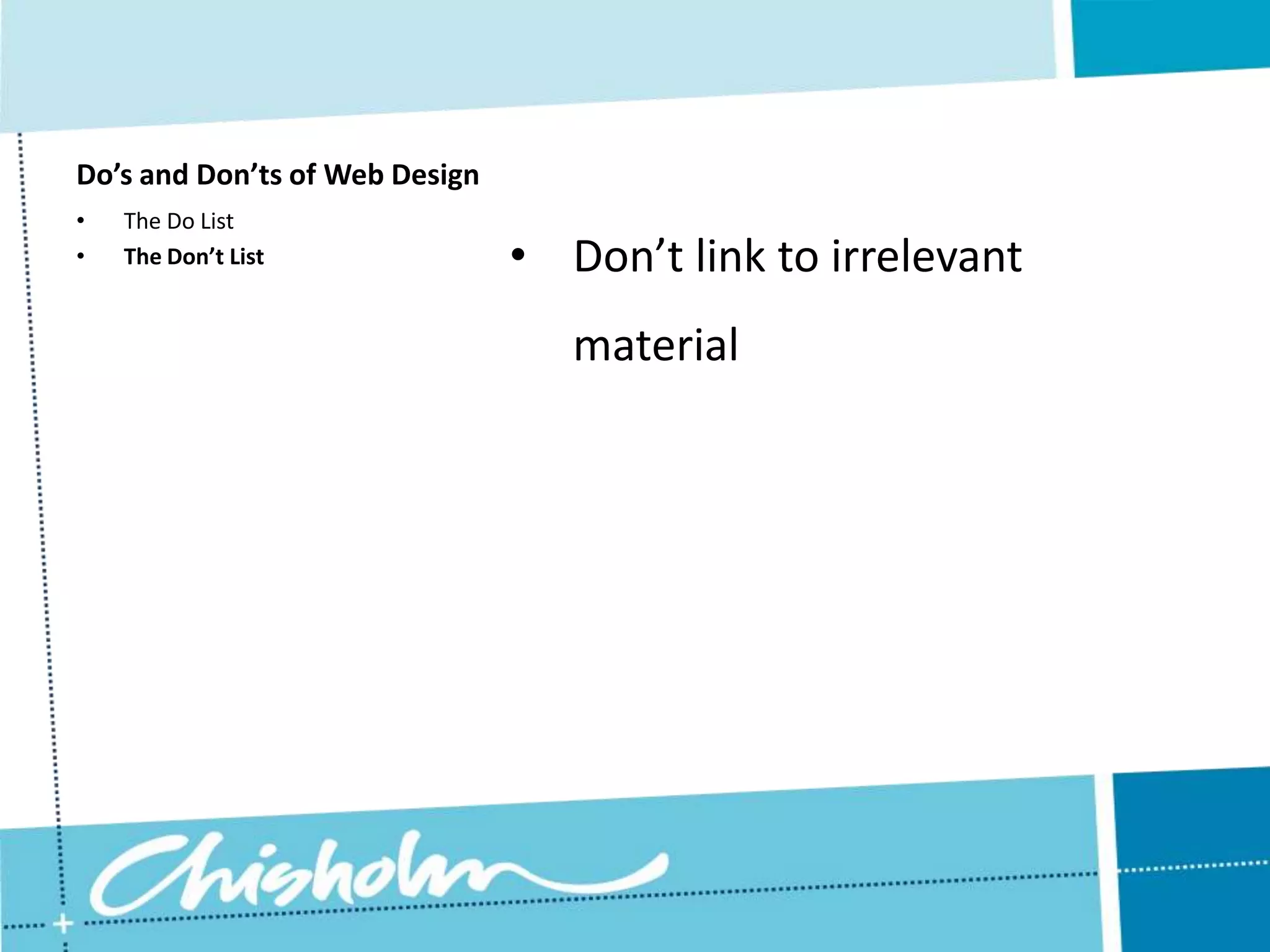 Do’s and Don’ts of Web Design • The Do List • The Don’t List • Don’t link to irrelevant material 
