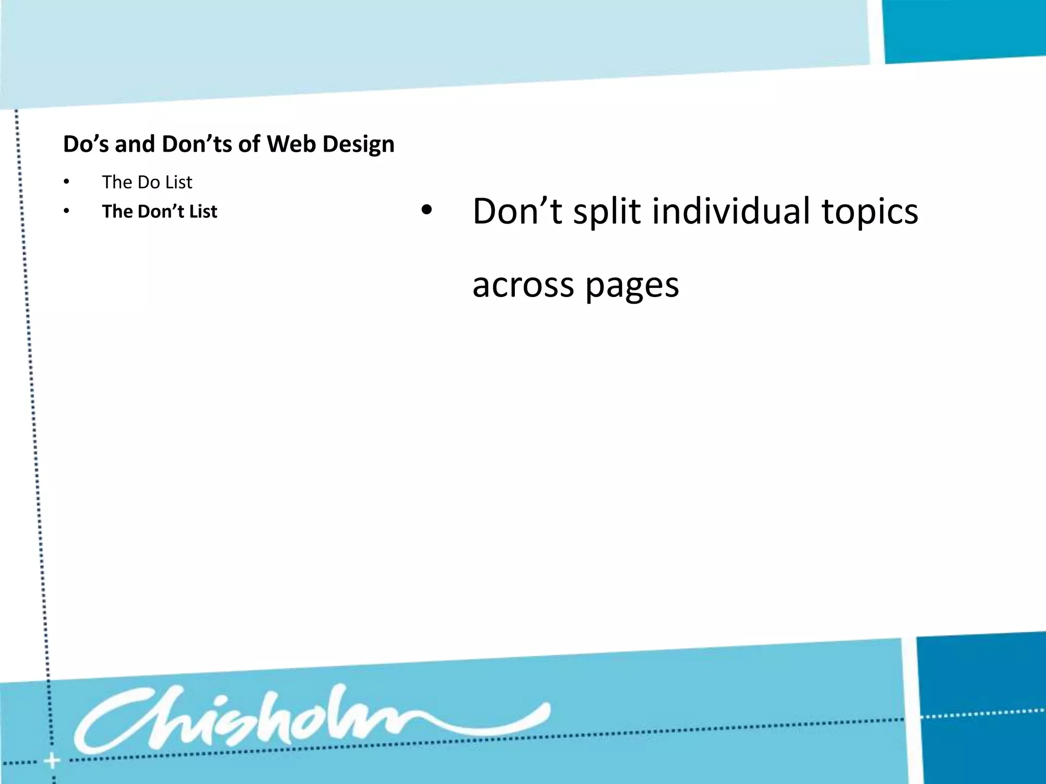 Do’s and Don’ts of Web Design • The Do List • The Don’t List • Don’t split individual topics across pages 