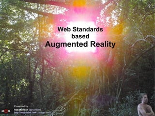 Web Standards based Augmented Reality Presented by Rob Manson  ( @nambor ) http://mob-labs.com  :  image credit 