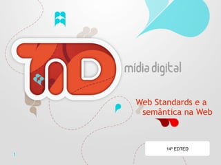 Web Standards e a
     semântica na Web



          14º EDTED
1
 