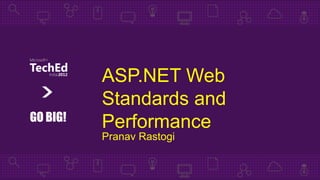 ASP.NET Web
          Standards and
GO BIG!   Performance
          Pranav Rastogi
 