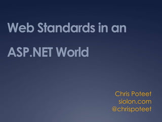 Web Standards in an
ASP.NET World


                 Chris Poteet
                  siolon.com
                @chrispoteet
 