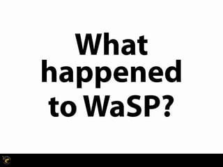 What
happened
to WaSP?
 